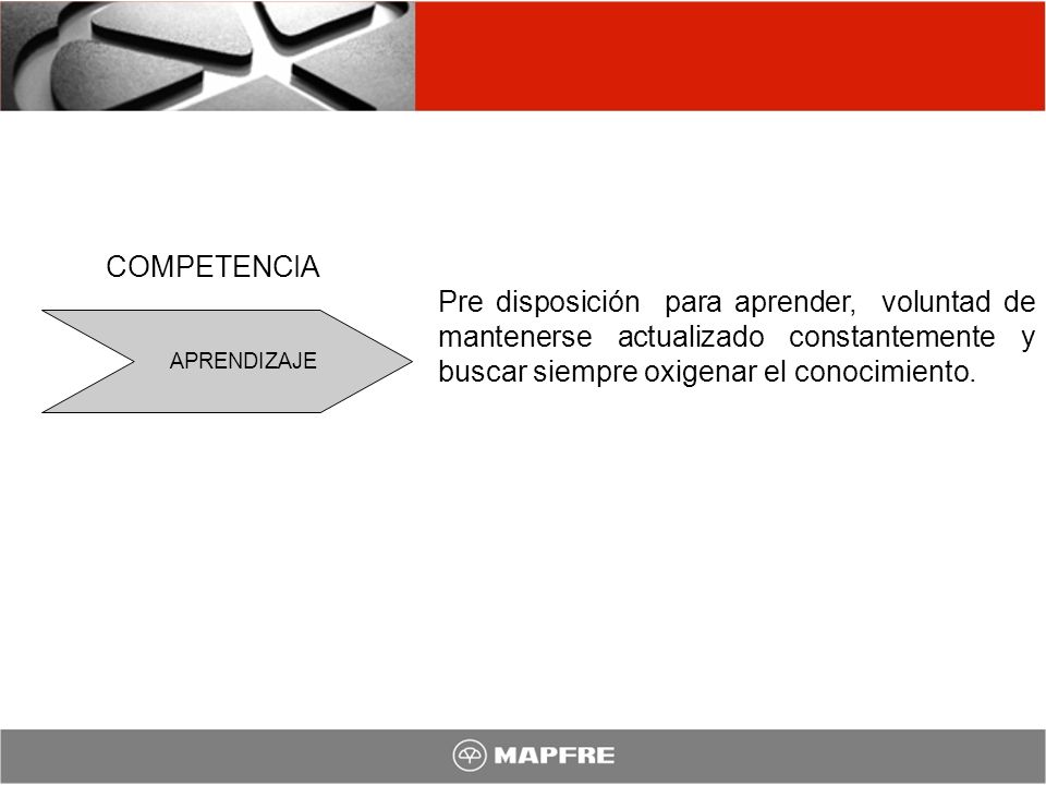 COMPETENCIA Pre disposición para aprender, voluntad de mantenerse actualizado constantemente y buscar siempre oxigenar el conocimiento.