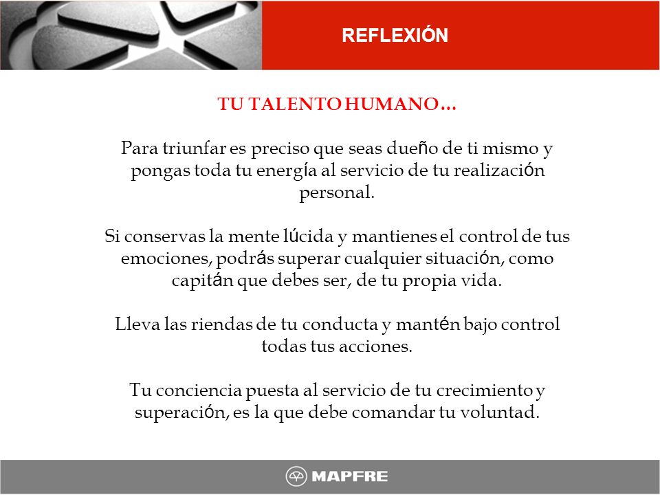 REFLEXIÓN TU TALENTO HUMANO… Para triunfar es preciso que seas dueño de ti mismo y pongas toda tu energía al servicio de tu realización personal.