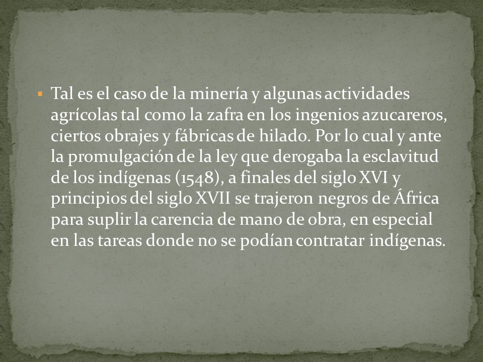 Tal es el caso de la minería y algunas actividades agrícolas tal como la zafra en los ingenios azucareros, ciertos obrajes y fábricas de hilado.