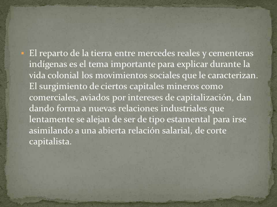 El reparto de la tierra entre mercedes reales y cementeras indígenas es el tema importante para explicar durante la vida colonial los movimientos sociales que le caracterizan.