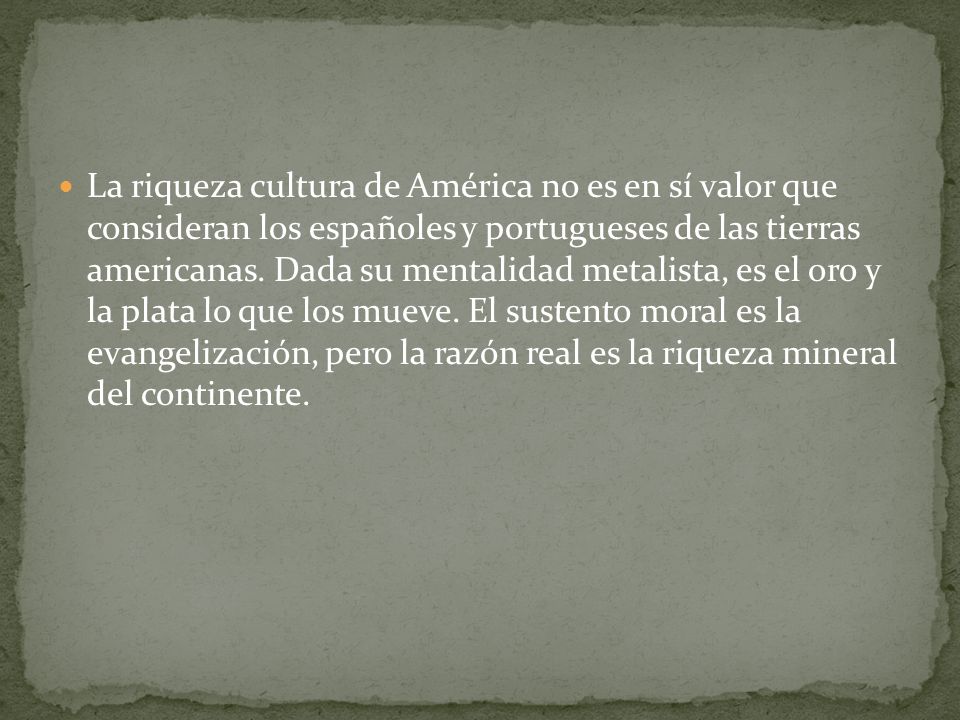 La riqueza cultura de América no es en sí valor que consideran los españoles y portugueses de las tierras americanas.