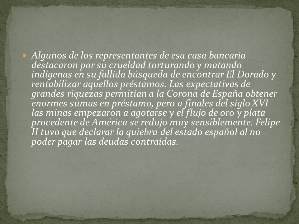 Algunos de los representantes de esa casa bancaria destacaron por su crueldad torturando y matando indígenas en su fallida búsqueda de encontrar El Dorado y rentabilizar aquellos préstamos.