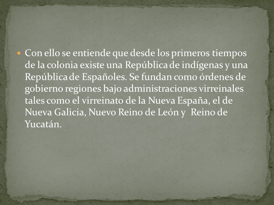 Con ello se entiende que desde los primeros tiempos de la colonia existe una República de indígenas y una República de Españoles.