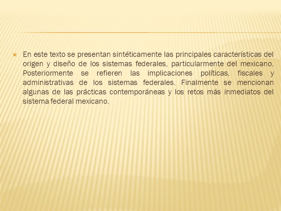 En este texto se presentan sintéticamente las principales características del origen y diseño de los sistemas federales, particularmente del mexicano.