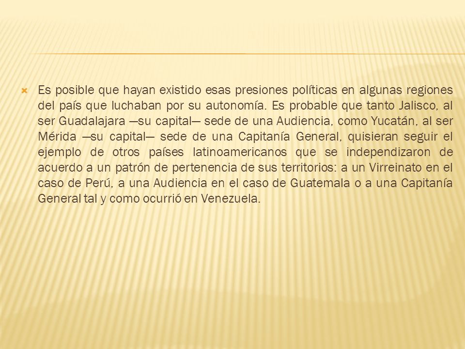 Es posible que hayan existido esas presiones políticas en algunas regiones del país que luchaban por su autonomía.