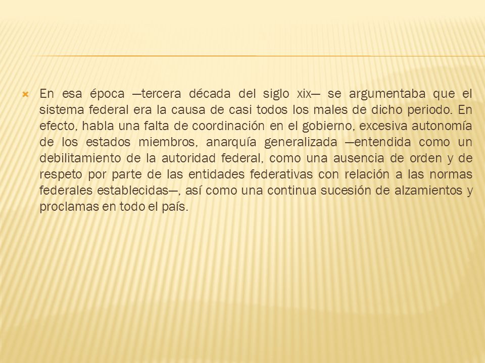 En esa época —tercera década del siglo xix— se argumentaba que el sistema federal era la causa de casi todos los males de dicho periodo.