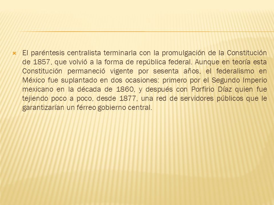 El paréntesis centralista terminarla con la promulgación de la Constitución de 1857, que volvió a la forma de república federal.