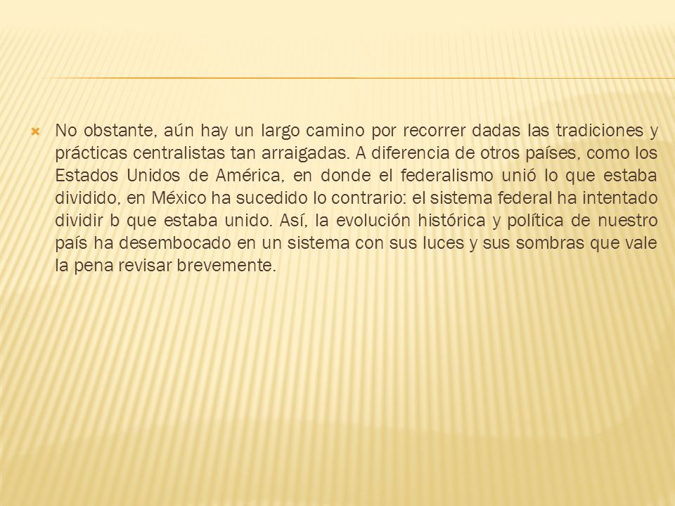 No obstante, aún hay un largo camino por recorrer dadas las tradiciones y prácticas centralistas tan arraigadas.