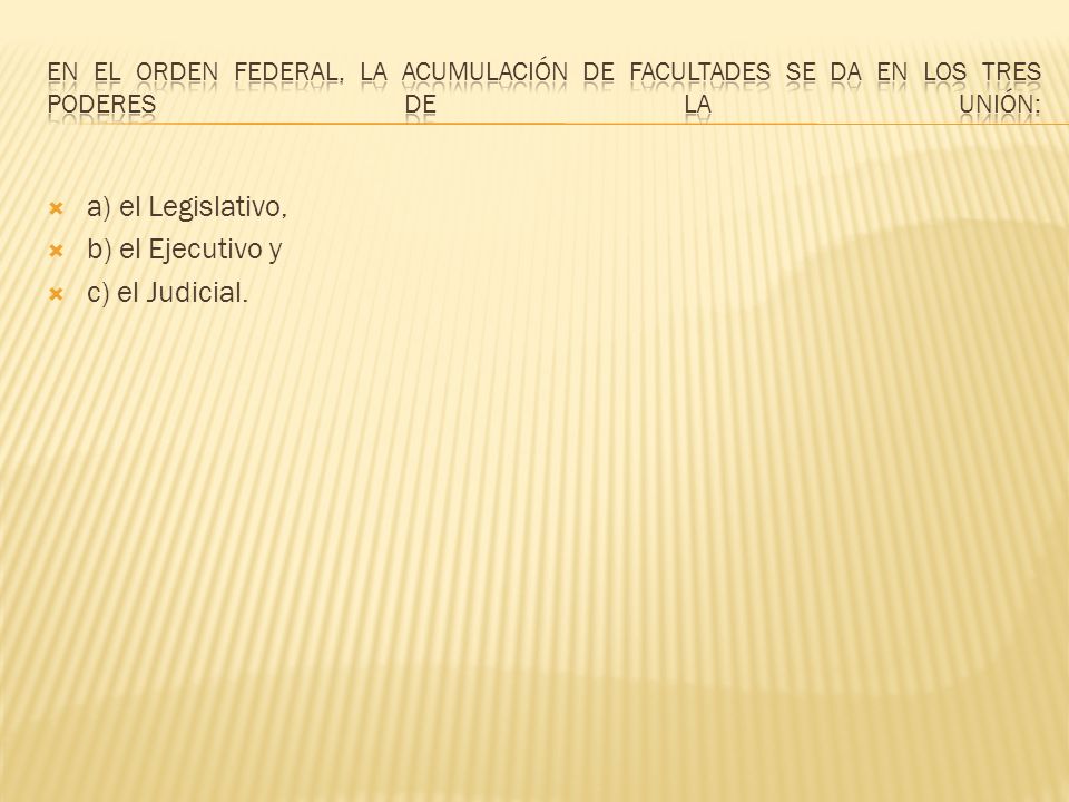 a) el Legislativo, b) el Ejecutivo y c) el Judicial.