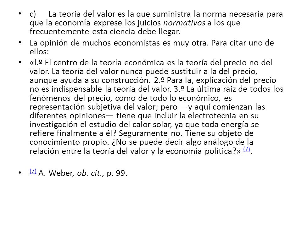 c) La teoría del valor es la que suministra la norma necesaria para que la economía exprese los juicios normativos a los que frecuentemente esta ciencia debe llegar.