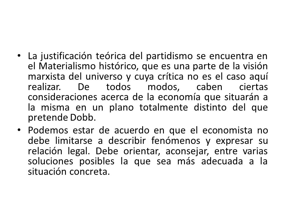 La justificación teórica del partidismo se encuentra en el Materialismo histórico, que es una parte de la visión marxista del universo y cuya crítica no es el caso aquí realizar. De todos modos, caben ciertas consideraciones acerca de la economía que situarán a la misma en un plano totalmente distinto del que pretende Dobb.