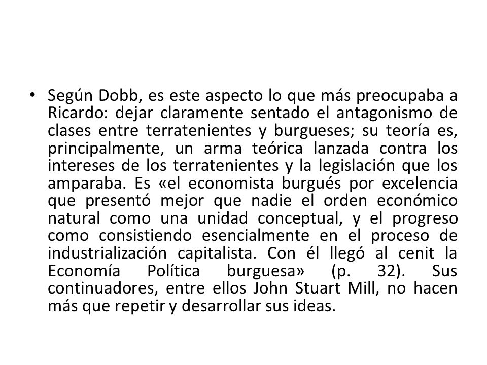 Según Dobb, es este aspecto lo que más preocupaba a Ricardo: dejar claramente sentado el antagonismo de clases entre terratenientes y burgueses; su teoría es, principalmente, un arma teórica lanzada contra los intereses de los terratenientes y la legislación que los amparaba.