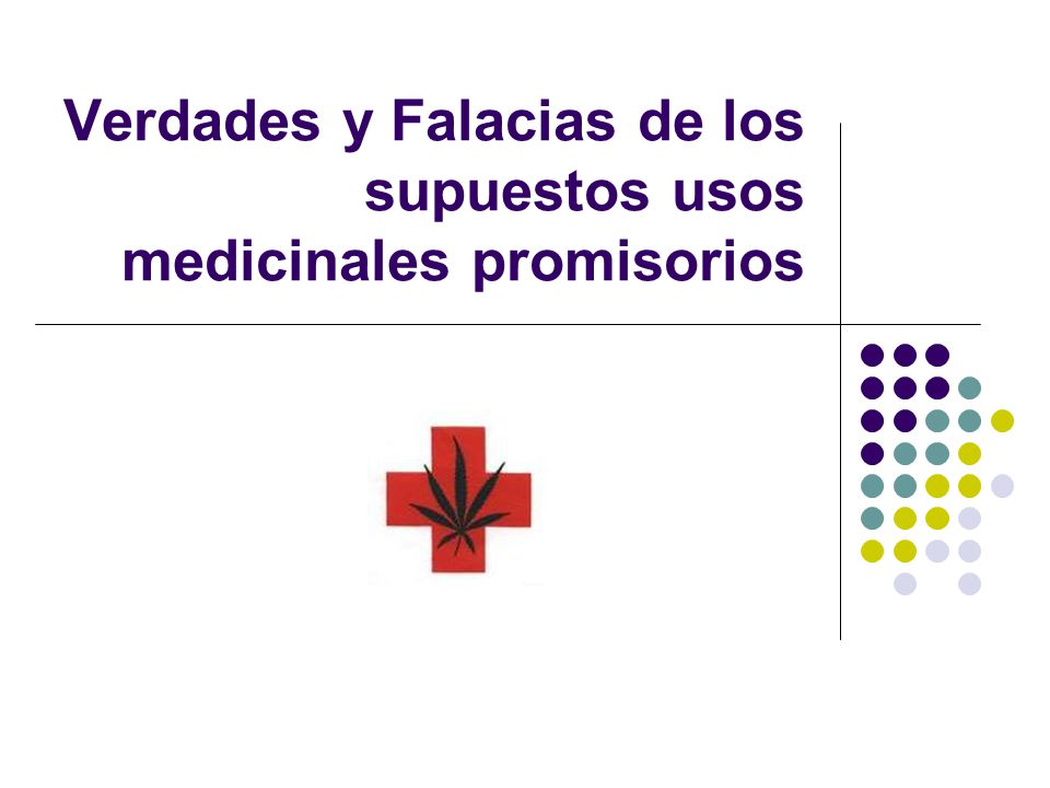 Verdades y Falacias de los supuestos usos medicinales promisorios