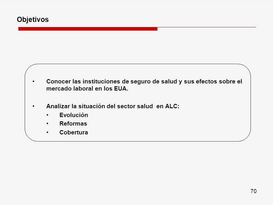 Objetivos Conocer las instituciones de seguro de salud y sus efectos sobre el mercado laboral en los EUA.
