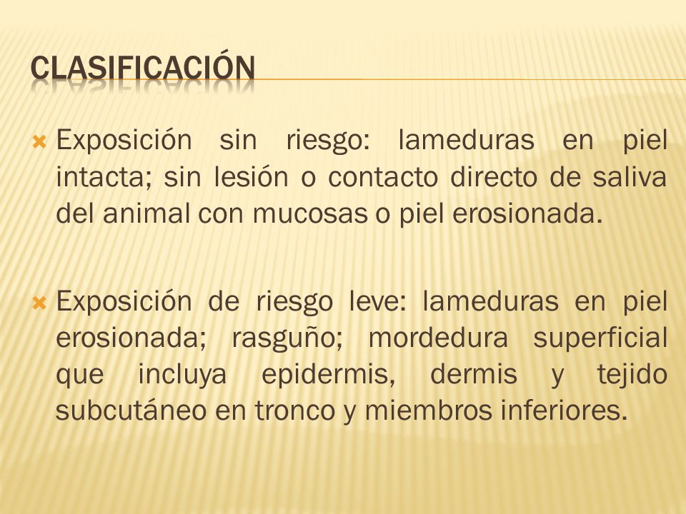 clasificación Exposición sin riesgo: lameduras en piel intacta; sin lesión o contacto directo de saliva del animal con mucosas o piel erosionada.