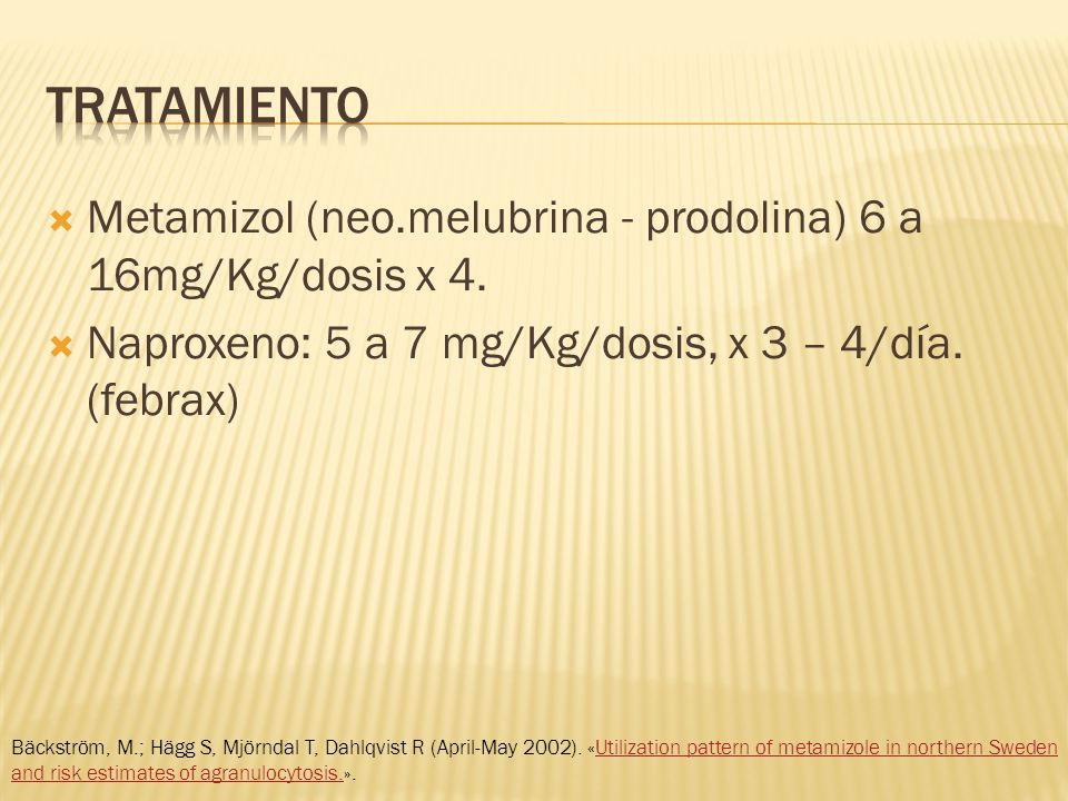 Tratamiento Metamizol (neo.melubrina - prodolina) 6 a 16mg/Kg/dosis x 4. Naproxeno: 5 a 7 mg/Kg/dosis, x 3 – 4/día. (febrax)