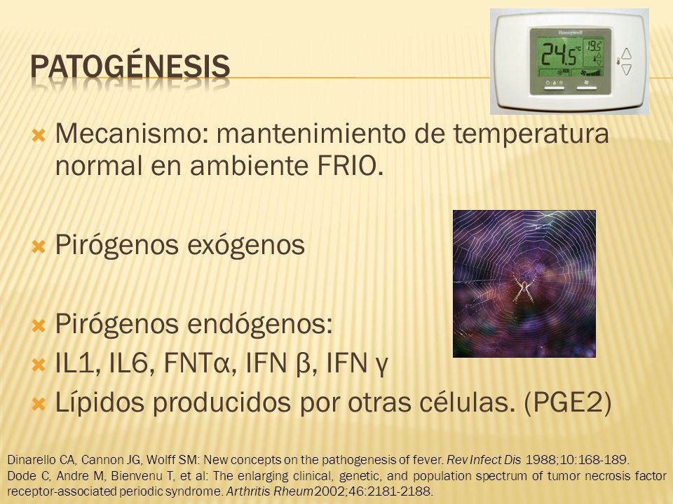 patogénesis Mecanismo: mantenimiento de temperatura normal en ambiente FRIO. Pirógenos exógenos. Pirógenos endógenos: