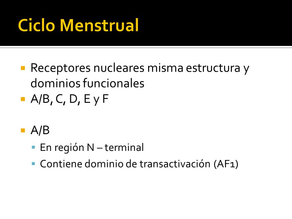Ciclo Menstrual Receptores nucleares misma estructura y dominios funcionales. A/B, C, D, E y F. A/B.