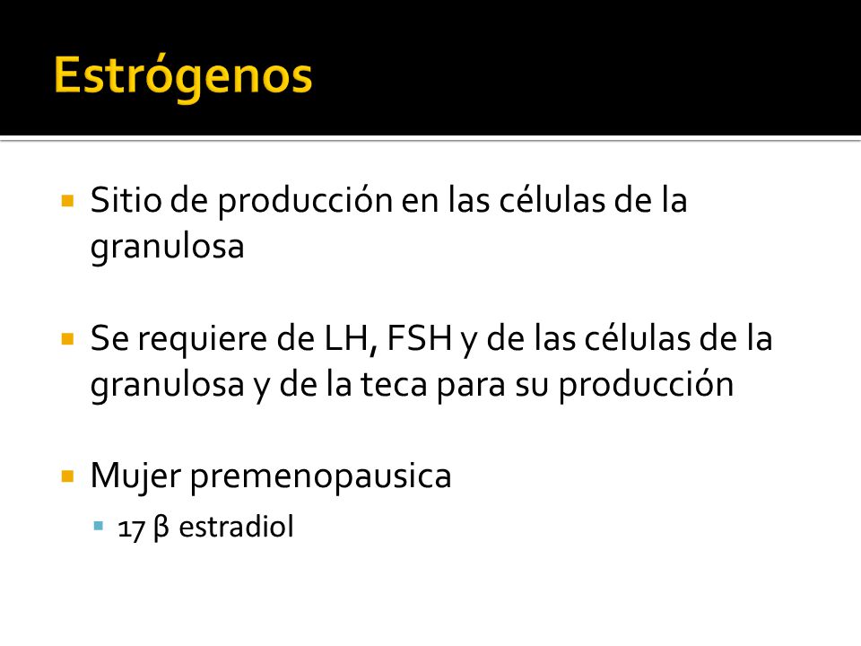 Estrógenos Sitio de producción en las células de la granulosa