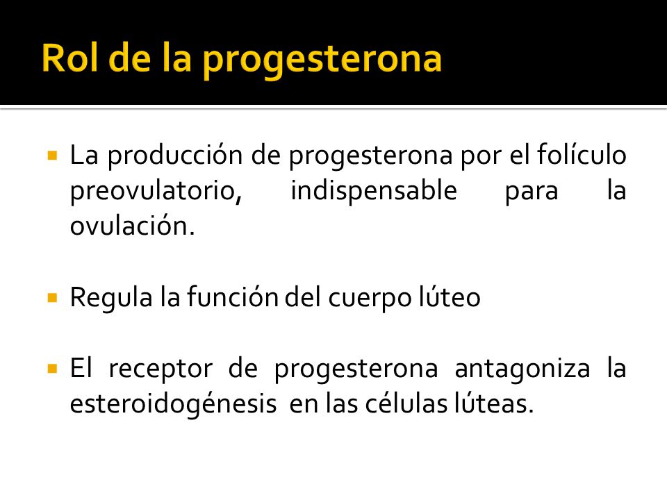 Rol de la progesterona La producción de progesterona por el folículo preovulatorio, indispensable para la ovulación.