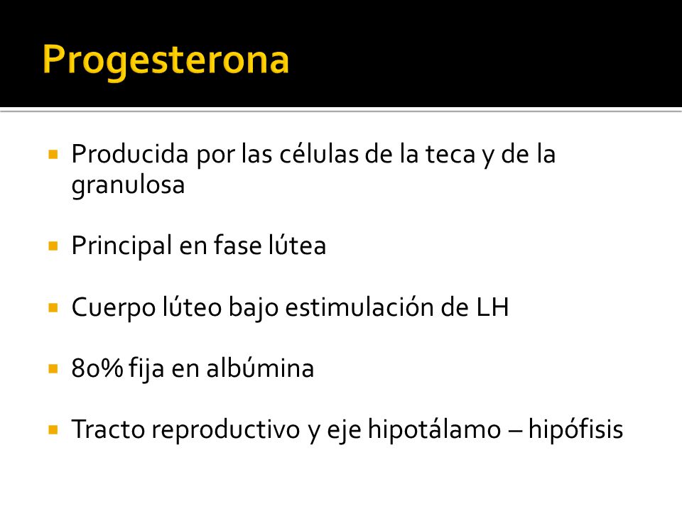 Progesterona Producida por las células de la teca y de la granulosa