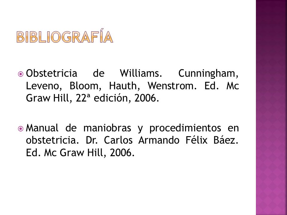 bibliografía Obstetricia de Williams. Cunningham, Leveno, Bloom, Hauth, Wenstrom. Ed. Mc Graw Hill, 22ª edición,