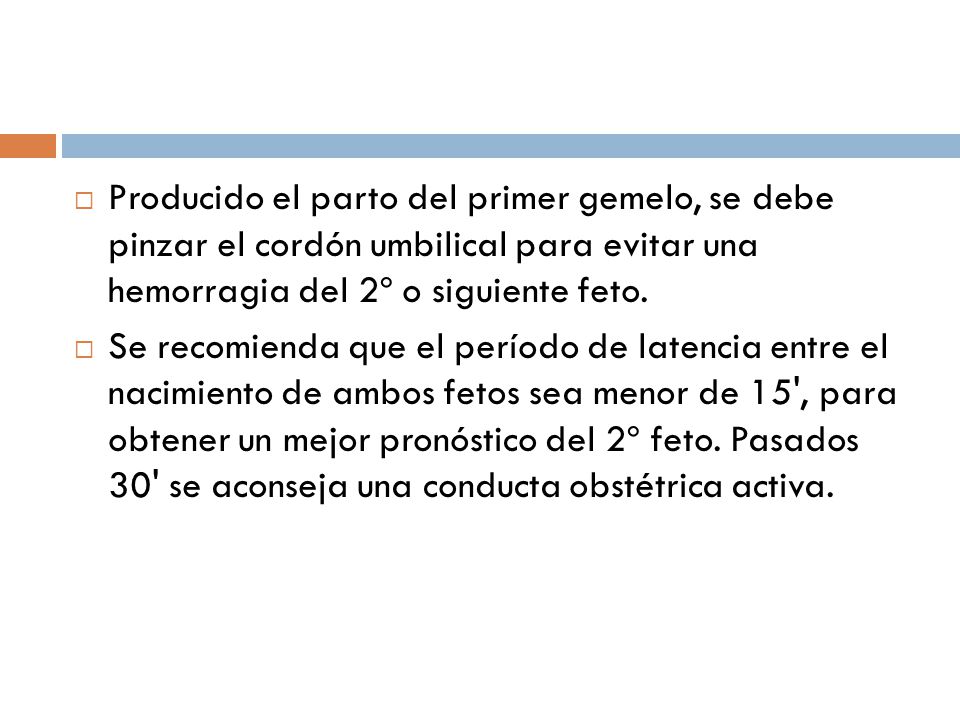 Producido el parto del primer gemelo, se debe pinzar el cordón umbilical para evitar una hemorragia del 2º o siguiente feto.