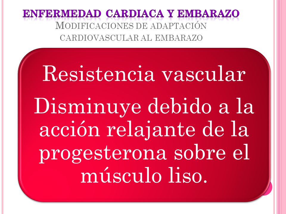 ENFERMEDAD CARDIACA Y EMBARAZO Modificaciones de adaptación cardiovascular al embarazo