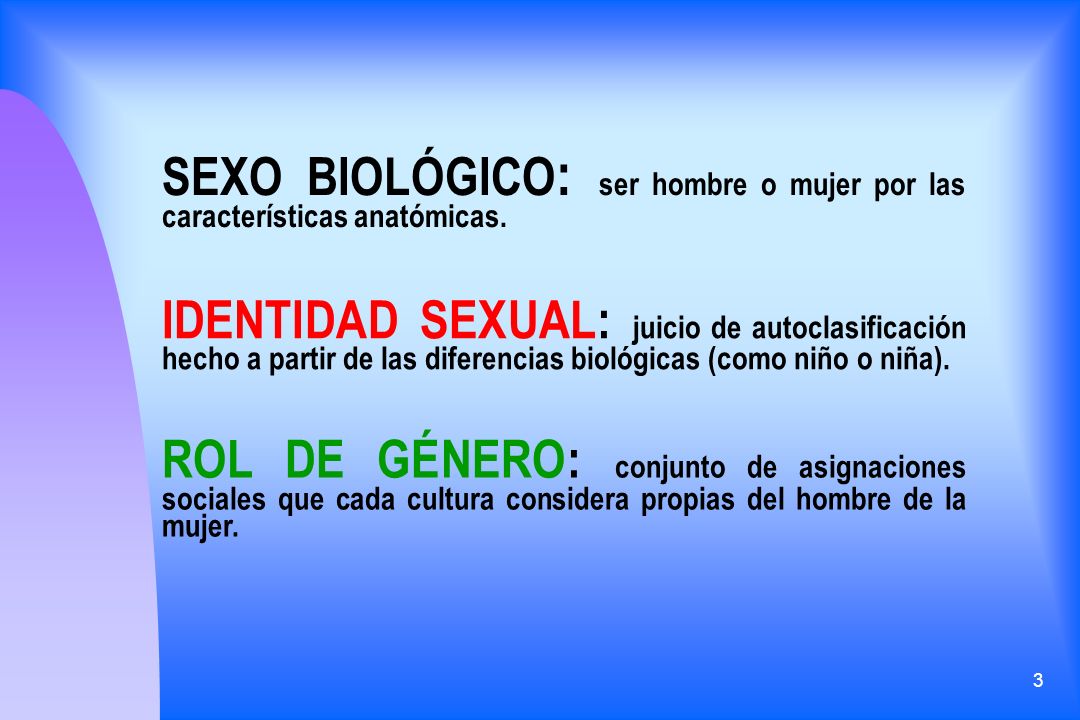 SEXO BIOLÓGICO: ser hombre o mujer por las características anatómicas.