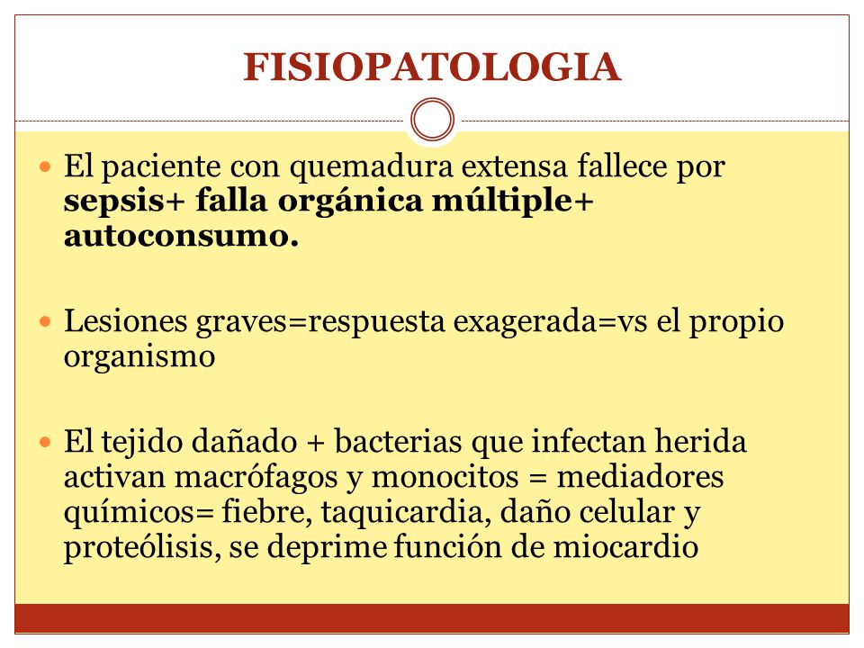 FISIOPATOLOGIA El paciente con quemadura extensa fallece por sepsis+ falla orgánica múltiple+ autoconsumo.