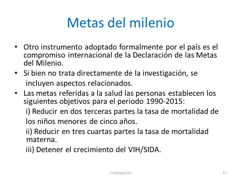 Metas del milenio Otro instrumento adoptado formalmente por el país es el compromiso internacional de la Declaración de las Metas del Milenio.