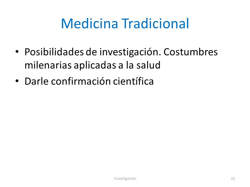 Medicina Tradicional Posibilidades de investigación. Costumbres milenarias aplicadas a la salud. Darle confirmación científica.