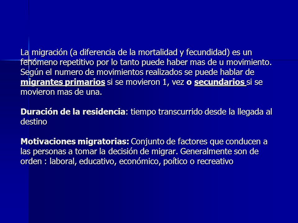 La migración (a diferencia de la mortalidad y fecundidad) es un fenómeno repetitivo por lo tanto puede haber mas de u movimiento.