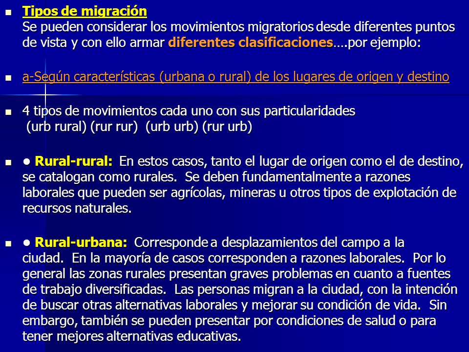 Tipos de migración Se pueden considerar los movimientos migratorios desde diferentes puntos de vista y con ello armar diferentes clasificaciones….por ejemplo: