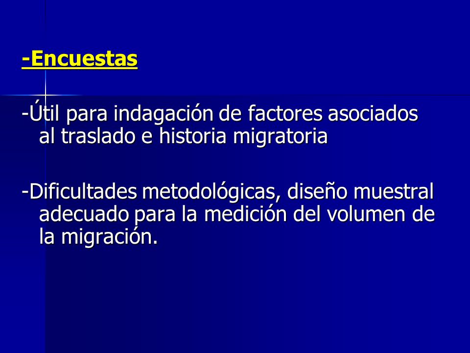 -Encuestas -Útil para indagación de factores asociados al traslado e historia migratoria.
