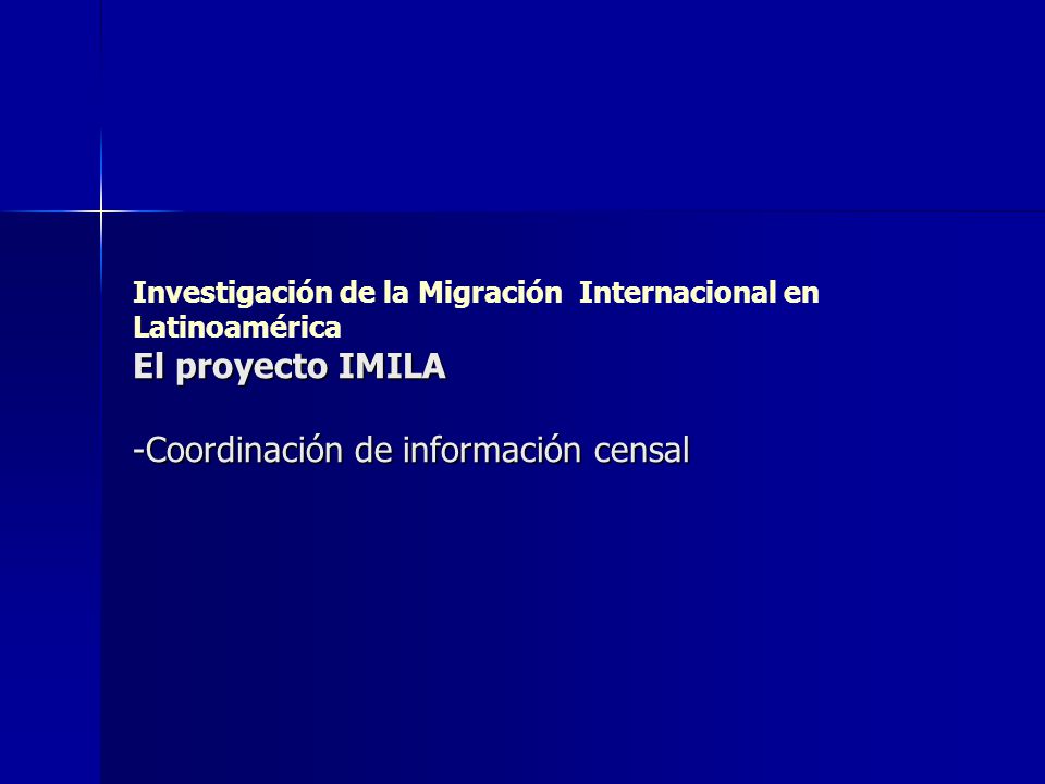 Investigación de la Migración Internacional en Latinoamérica El proyecto IMILA -Coordinación de información censal
