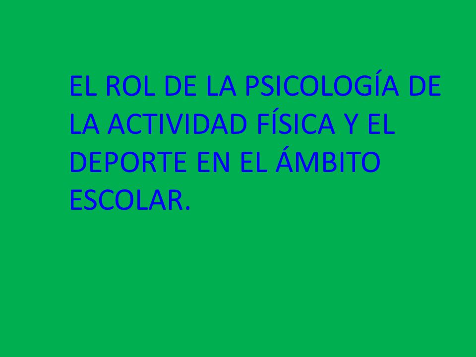 EL ROL DE LA PSICOLOGÍA DE LA ACTIVIDAD FÍSICA Y EL DEPORTE EN EL ÁMBITO ESCOLAR.