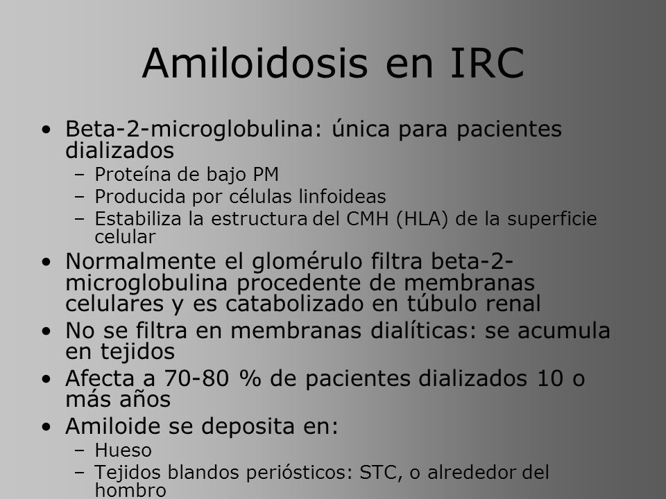 Amiloidosis en IRC Beta-2-microglobulina: única para pacientes dializados. Proteína de bajo PM. Producida por células linfoideas.