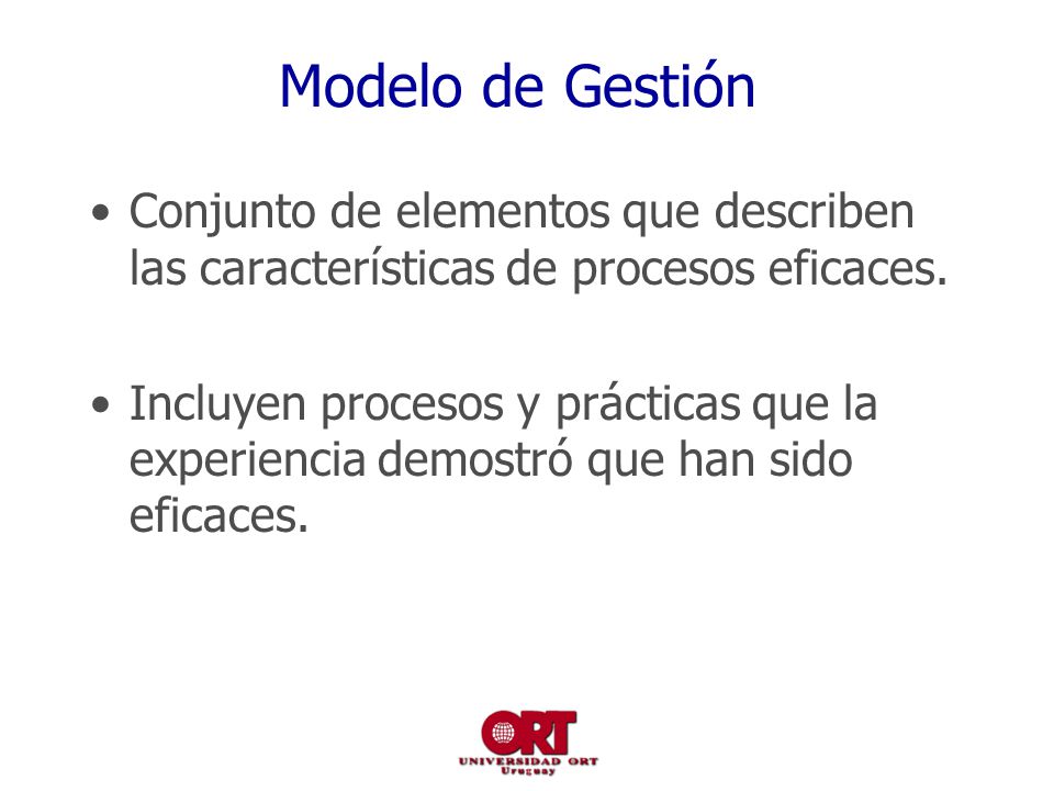 Modelo de Gestión Conjunto de elementos que describen las características de procesos eficaces.