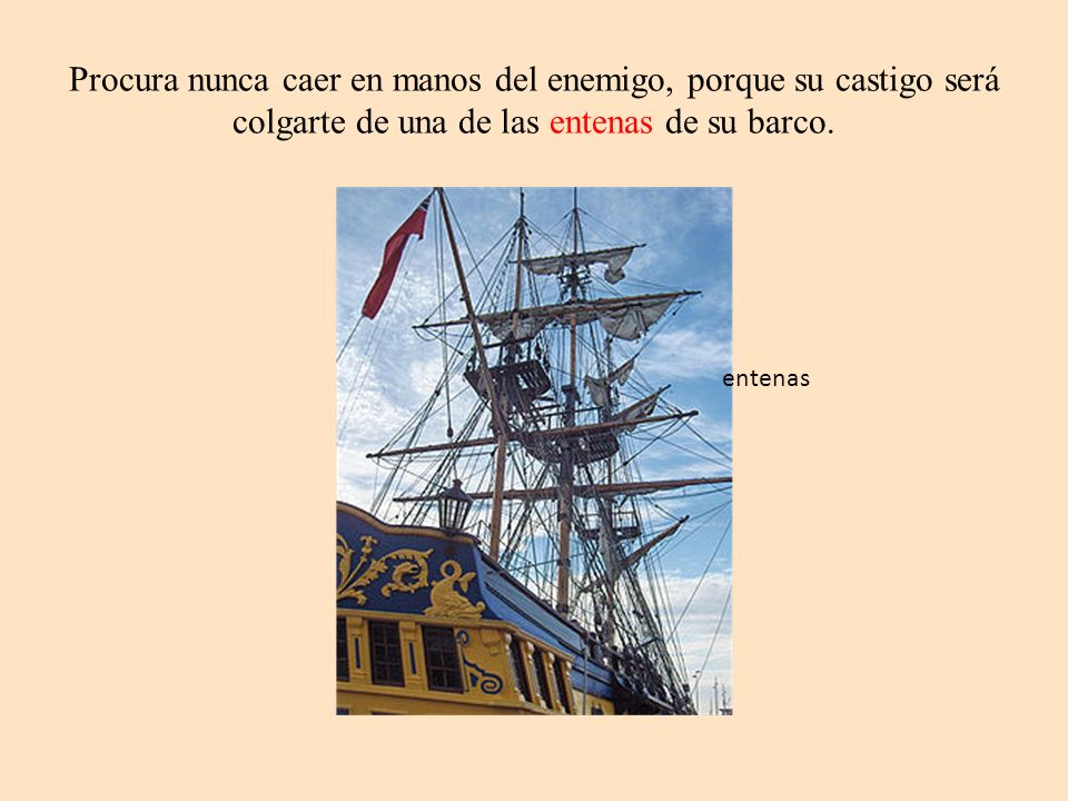 Procura nunca caer en manos del enemigo, porque su castigo será colgarte de una de las entenas de su barco.