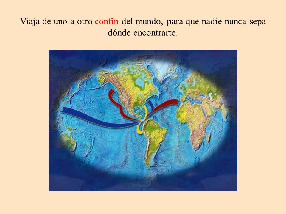 Viaja de uno a otro confín del mundo, para que nadie nunca sepa dónde encontrarte.