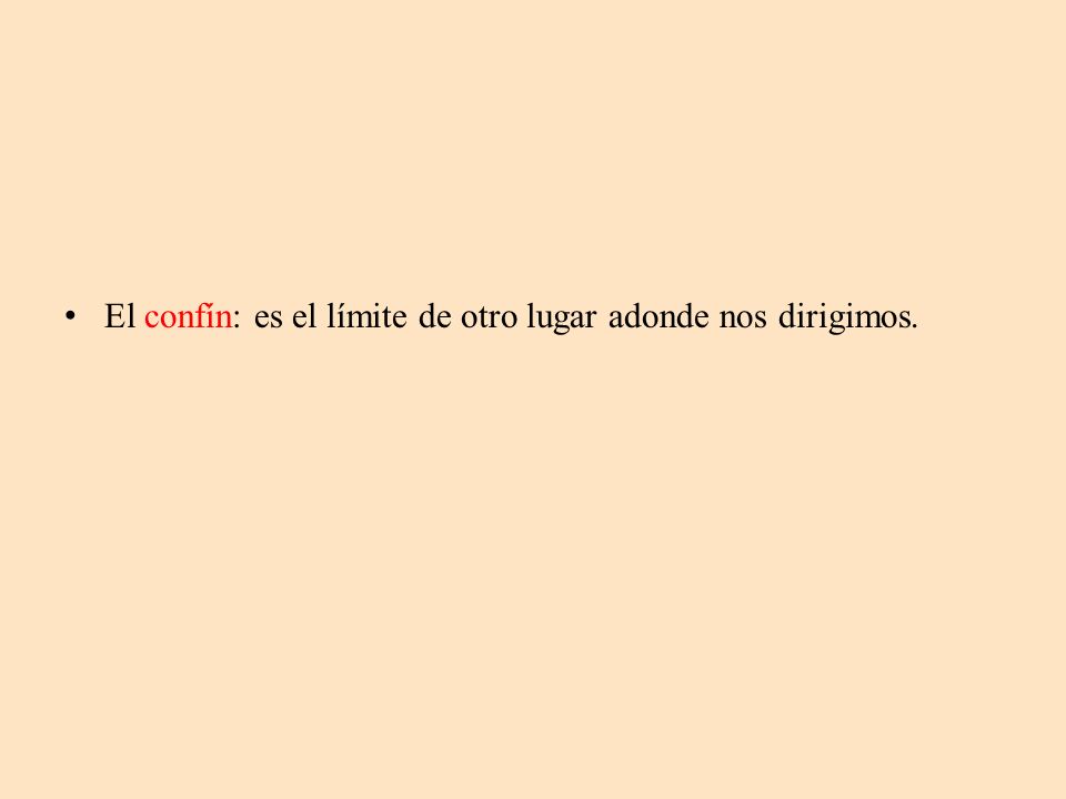 El confín: es el límite de otro lugar adonde nos dirigimos.