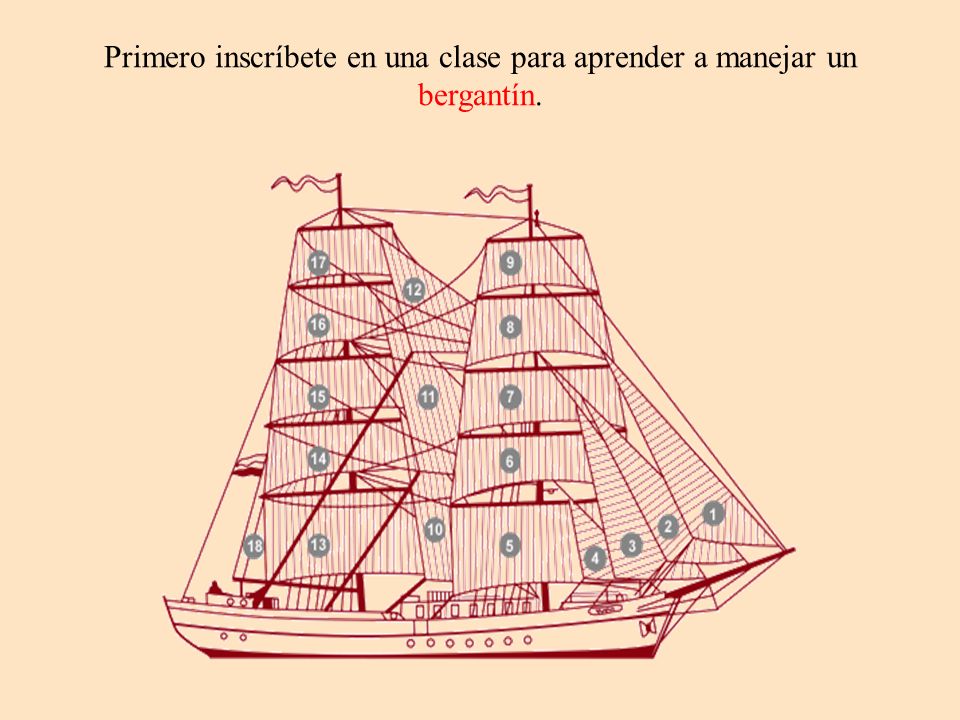 Primero inscríbete en una clase para aprender a manejar un bergantín.