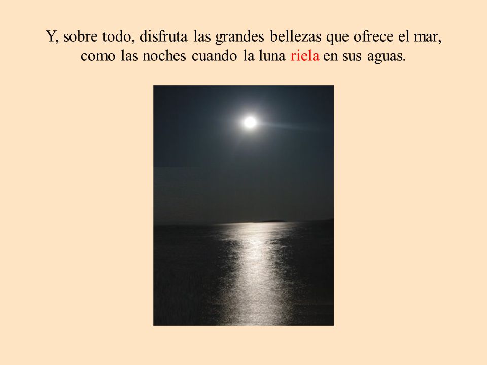 Y, sobre todo, disfruta las grandes bellezas que ofrece el mar, como las noches cuando la luna riela en sus aguas.