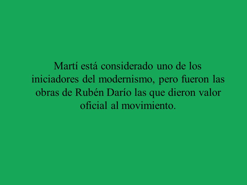 Martí está considerado uno de los iniciadores del modernismo, pero fueron las obras de Rubén Darío las que dieron valor oficial al movimiento.