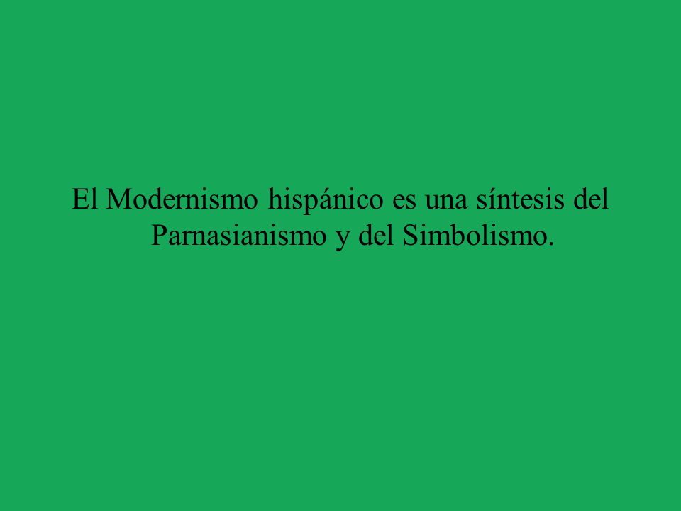 El Modernismo hispánico es una síntesis del Parnasianismo y del Simbolismo.