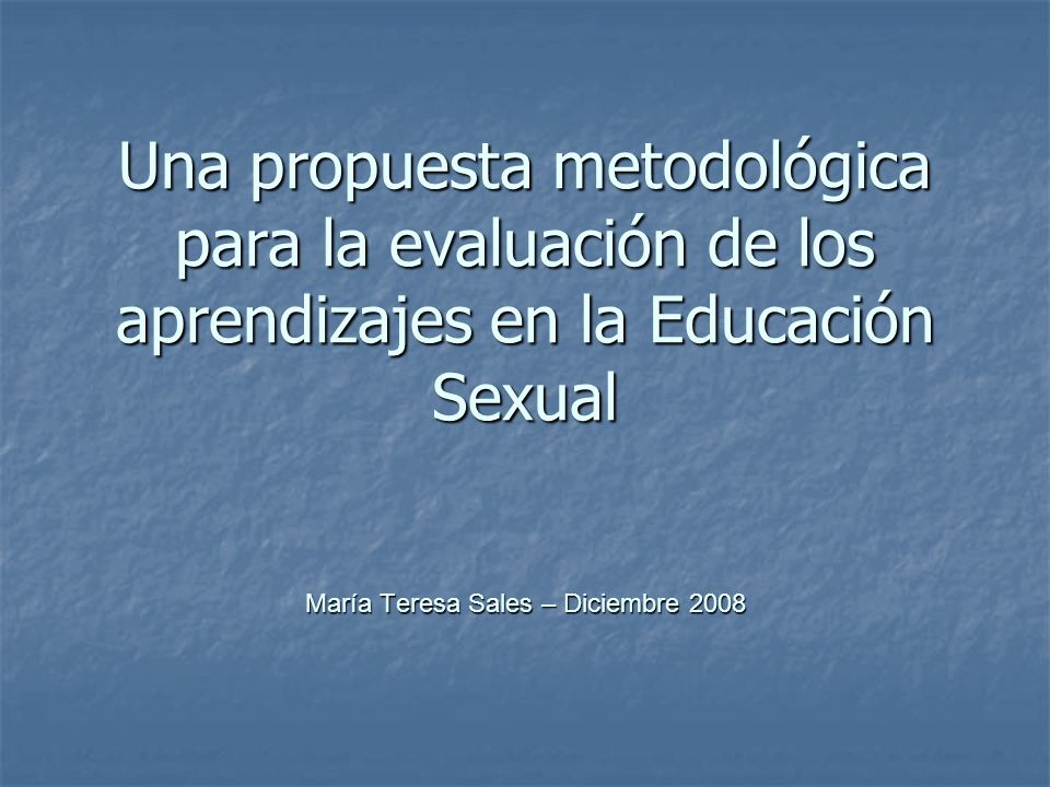 Una propuesta metodológica para la evaluación de los aprendizajes en la Educación Sexual María Teresa Sales – Diciembre 2008