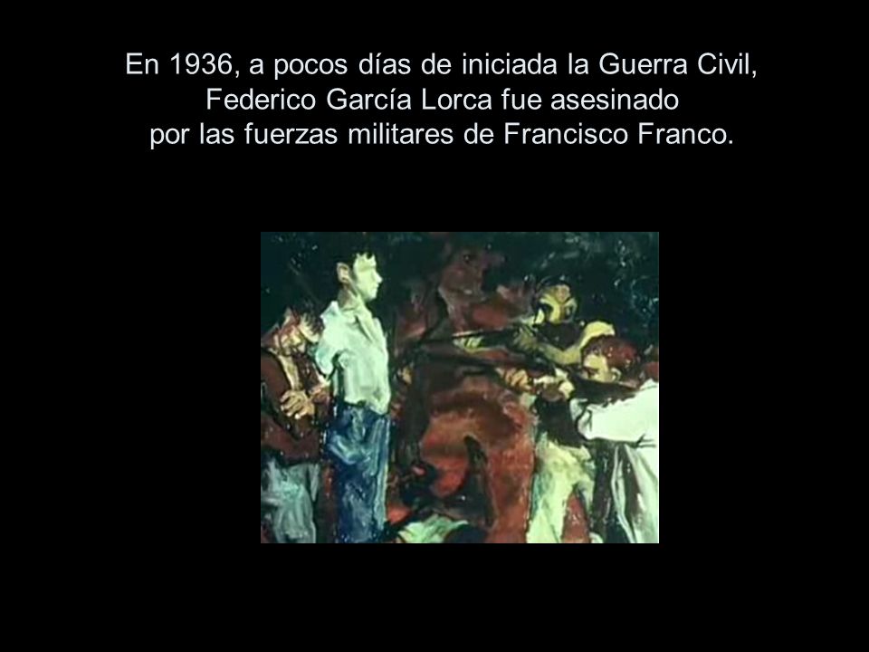 En 1936, a pocos días de iniciada la Guerra Civil, Federico García Lorca fue asesinado por las fuerzas militares de Francisco Franco.