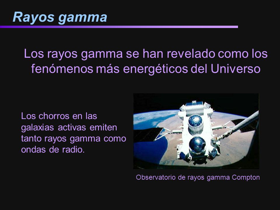 Rayos gamma Los rayos gamma se han revelado como los fenómenos más energéticos del Universo.