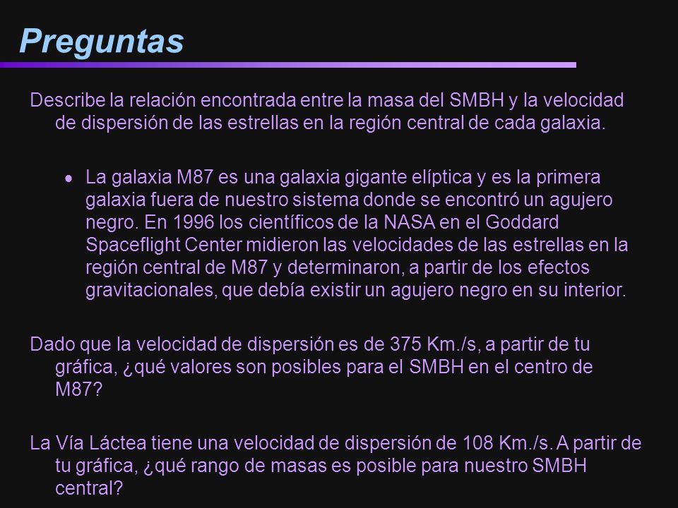 Preguntas Describe la relación encontrada entre la masa del SMBH y la velocidad de dispersión de las estrellas en la región central de cada galaxia.